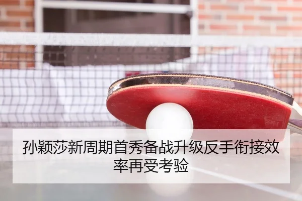 孙颖莎新周期首秀备战升级反手衔接效率再受考验
