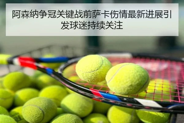 阿森纳争冠关键战前萨卡伤情最新进展引发球迷持续关注